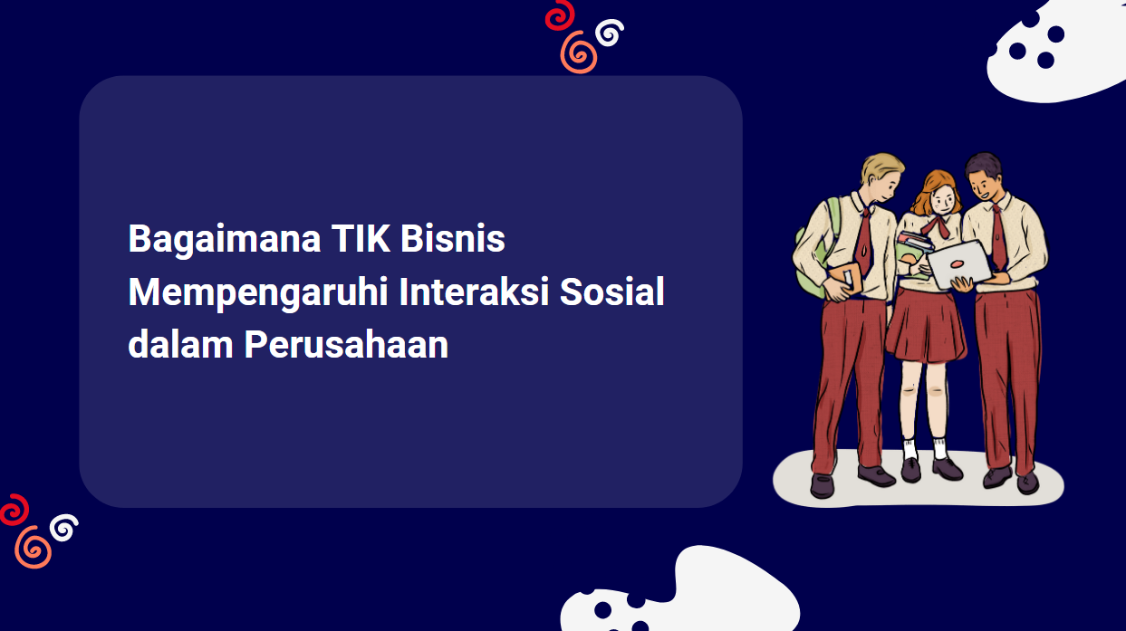 Bagaimana TIK Bisnis Mempengaruhi Interaksi Sosial dalam Perusahaan