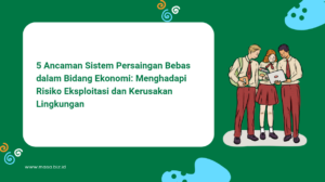 5 Ancaman Sistem Persaingan Bebas dalam Bidang Ekonomi: Menghadapi Risiko Eksploitasi dan Kerusakan Lingkungan