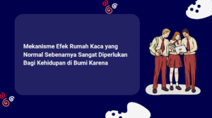 Mekanisme Efek Rumah Kaca yang Normal Sebenarnya Sangat Diperlukan Bagi Kehidupan di Bumi Karena