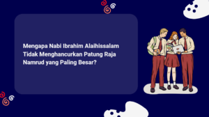 Mengapa Nabi Ibrahim Alaihissalam Tidak Menghancurkan Patung Raja Namrud yang Paling Besar?