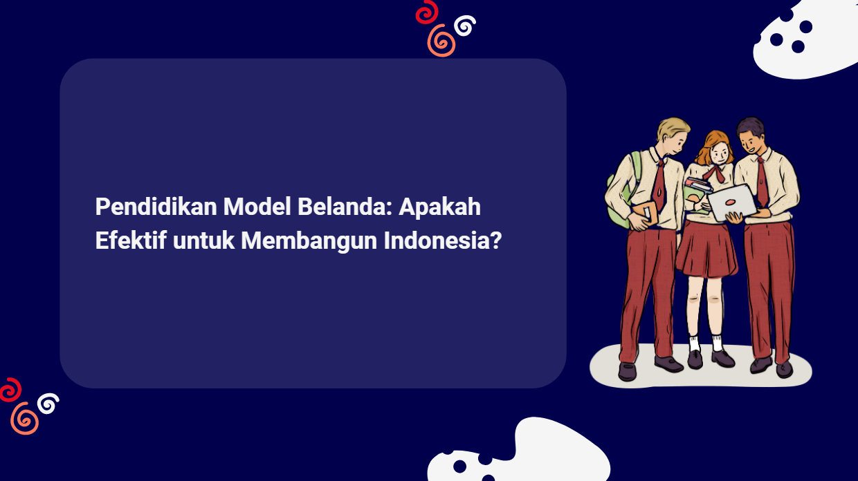 Pendidikan Model Belanda: Apakah Efektif untuk Membangun Indonesia?