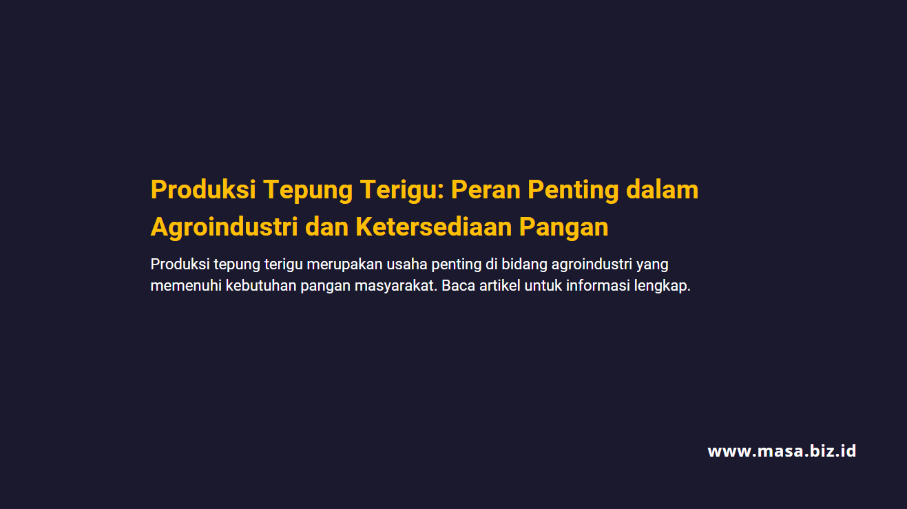 Produksi Tepung Terigu: Peran Penting dalam Agroindustri dan Ketersediaan Pangan