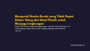 Mengenali Benda-Benda yang Tidak Dapat Didaur Ulang dari Botol Plastik untuk Menjaga Lingkungan