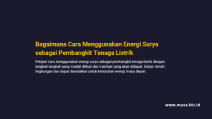 Bagaimana Cara Menggunakan Energi Surya sebagai Pembangkit Tenaga Listrik
