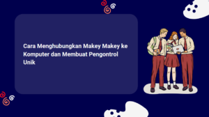 Cara Menghubungkan Makey Makey ke Komputer dan Membuat Pengontrol Unik